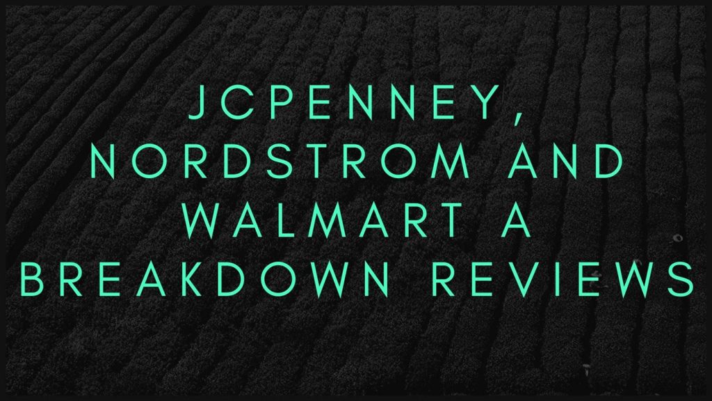 JCPenney, Nordstrom And Walmart A Breakdown Reviews