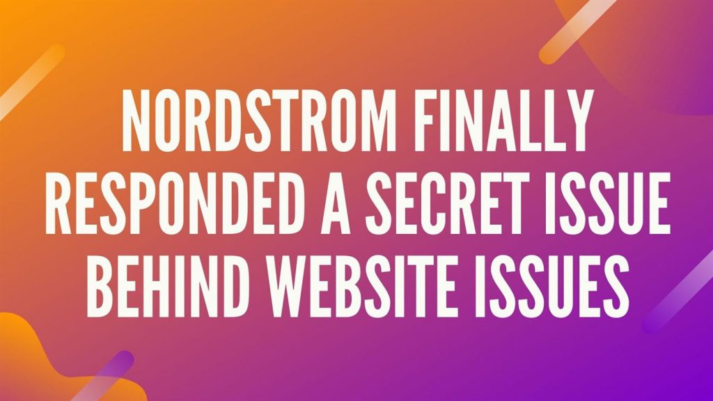 Nordstrom Finally Responded A Secret Issue Behind Website Issues (1)